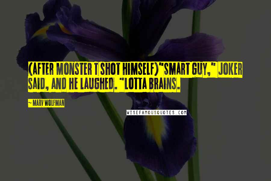 Marv Wolfman Quotes: (after Monster T shot himself)"Smart guy," Joker said, and he laughed. "Lotta brains.