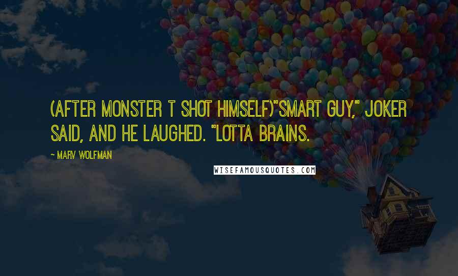 Marv Wolfman Quotes: (after Monster T shot himself)"Smart guy," Joker said, and he laughed. "Lotta brains.