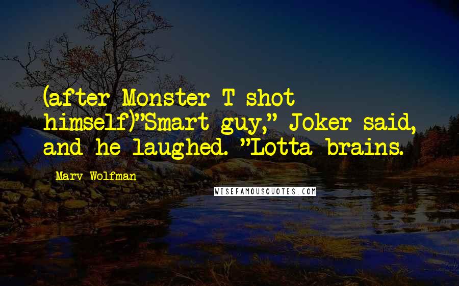 Marv Wolfman Quotes: (after Monster T shot himself)"Smart guy," Joker said, and he laughed. "Lotta brains.