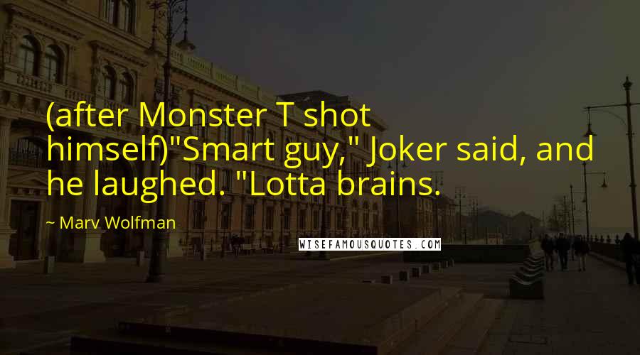 Marv Wolfman Quotes: (after Monster T shot himself)"Smart guy," Joker said, and he laughed. "Lotta brains.