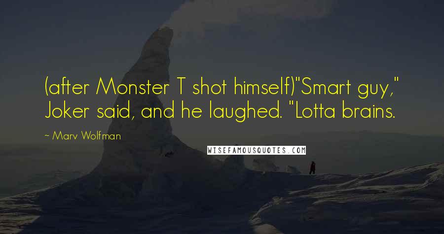 Marv Wolfman Quotes: (after Monster T shot himself)"Smart guy," Joker said, and he laughed. "Lotta brains.