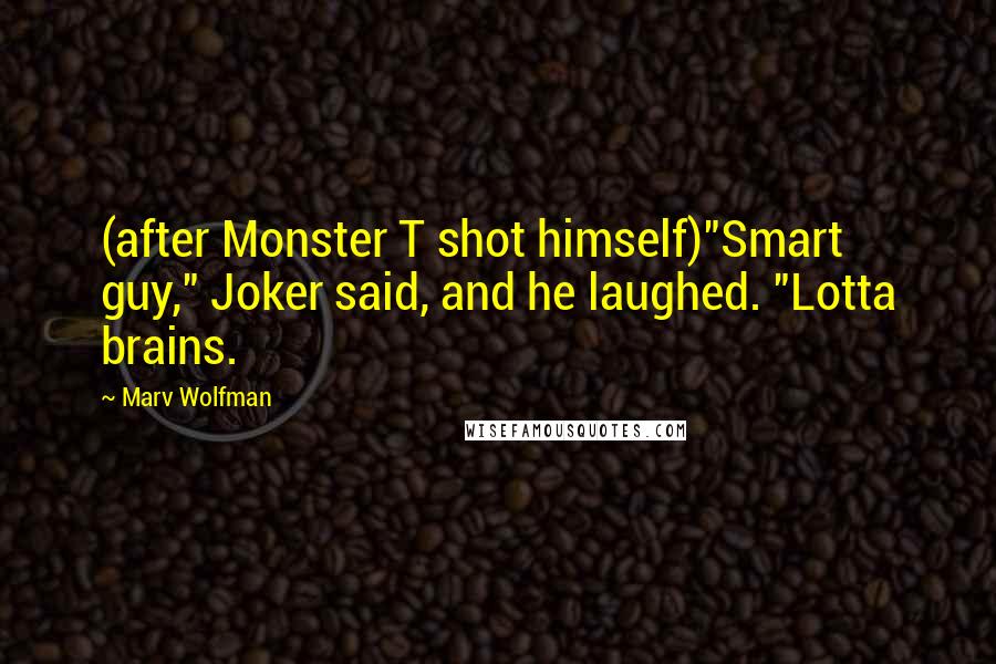 Marv Wolfman Quotes: (after Monster T shot himself)"Smart guy," Joker said, and he laughed. "Lotta brains.