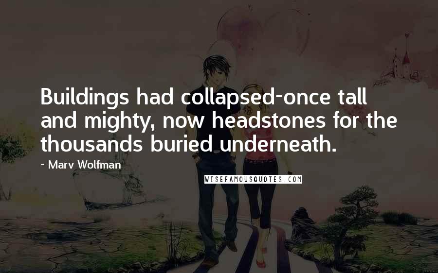 Marv Wolfman Quotes: Buildings had collapsed-once tall and mighty, now headstones for the thousands buried underneath.