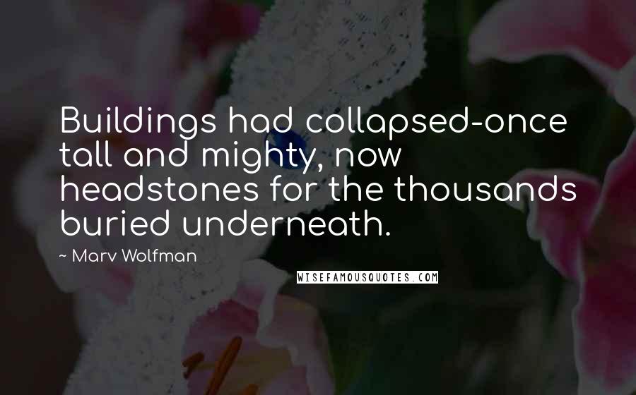 Marv Wolfman Quotes: Buildings had collapsed-once tall and mighty, now headstones for the thousands buried underneath.