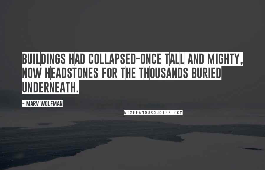 Marv Wolfman Quotes: Buildings had collapsed-once tall and mighty, now headstones for the thousands buried underneath.