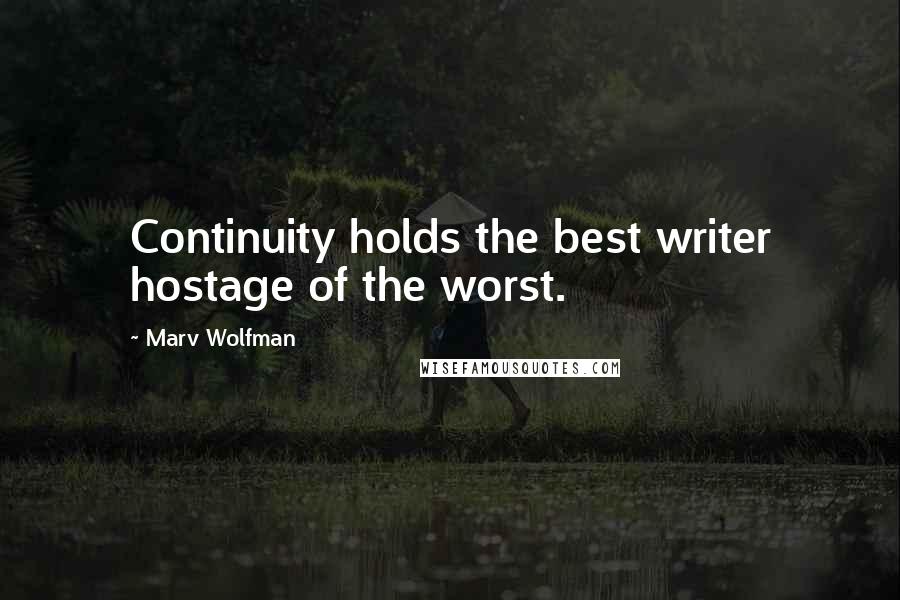 Marv Wolfman Quotes: Continuity holds the best writer hostage of the worst.