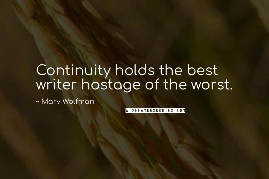 Marv Wolfman Quotes: Continuity holds the best writer hostage of the worst.