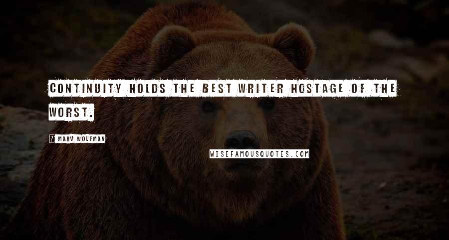 Marv Wolfman Quotes: Continuity holds the best writer hostage of the worst.