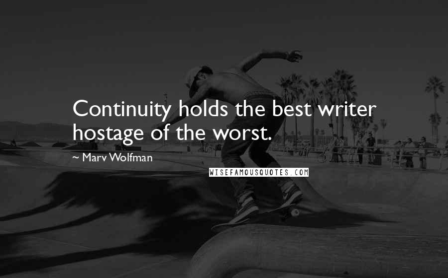 Marv Wolfman Quotes: Continuity holds the best writer hostage of the worst.