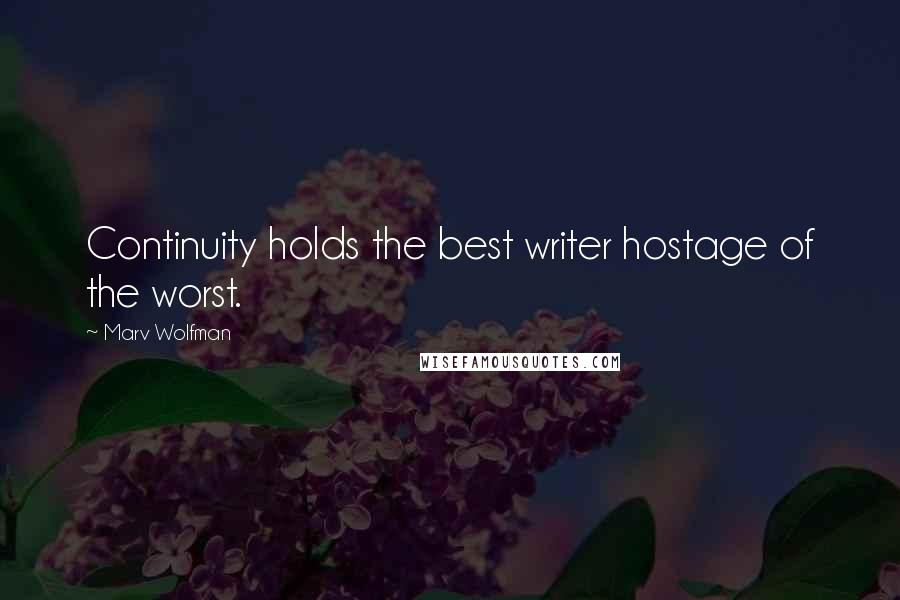 Marv Wolfman Quotes: Continuity holds the best writer hostage of the worst.