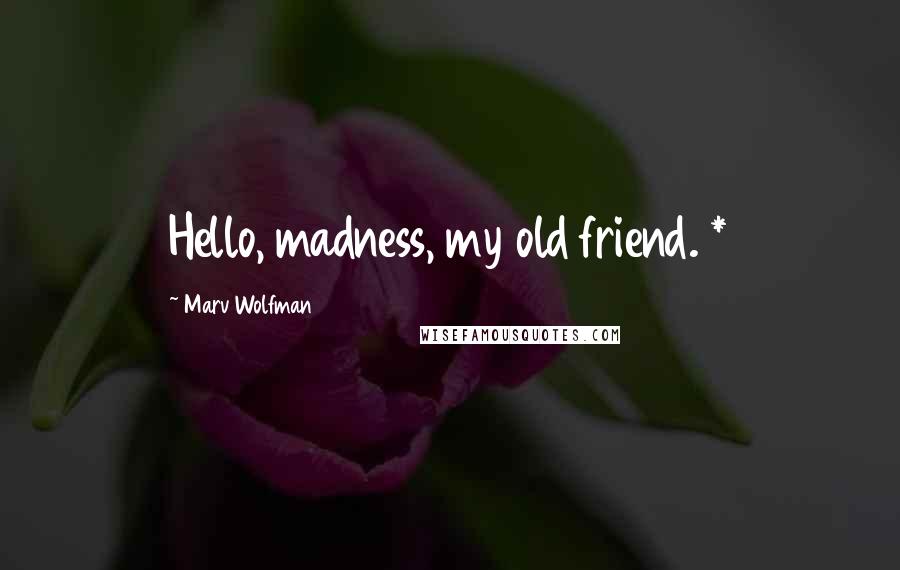 Marv Wolfman Quotes: Hello, madness, my old friend. *