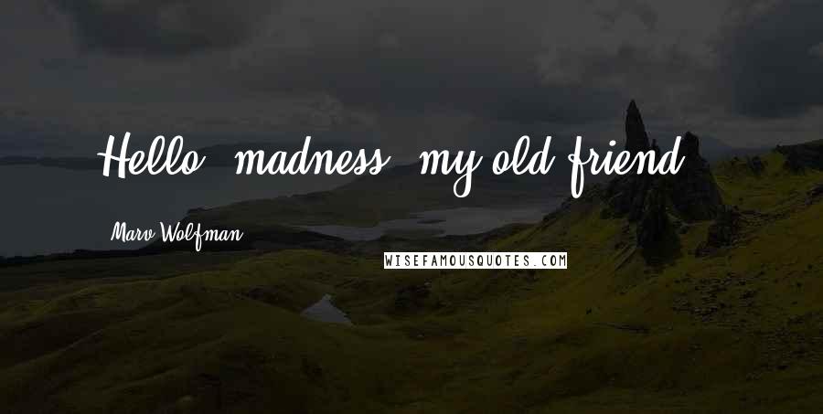 Marv Wolfman Quotes: Hello, madness, my old friend. *