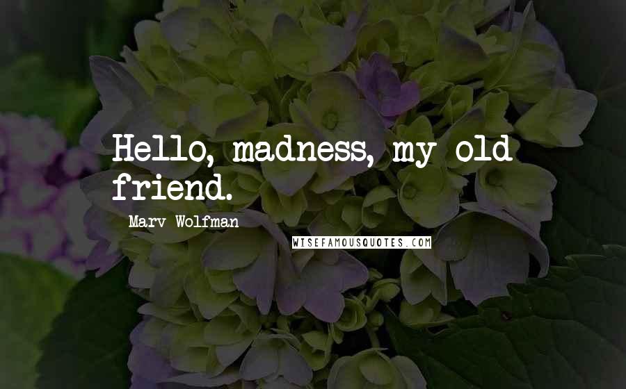 Marv Wolfman Quotes: Hello, madness, my old friend. *