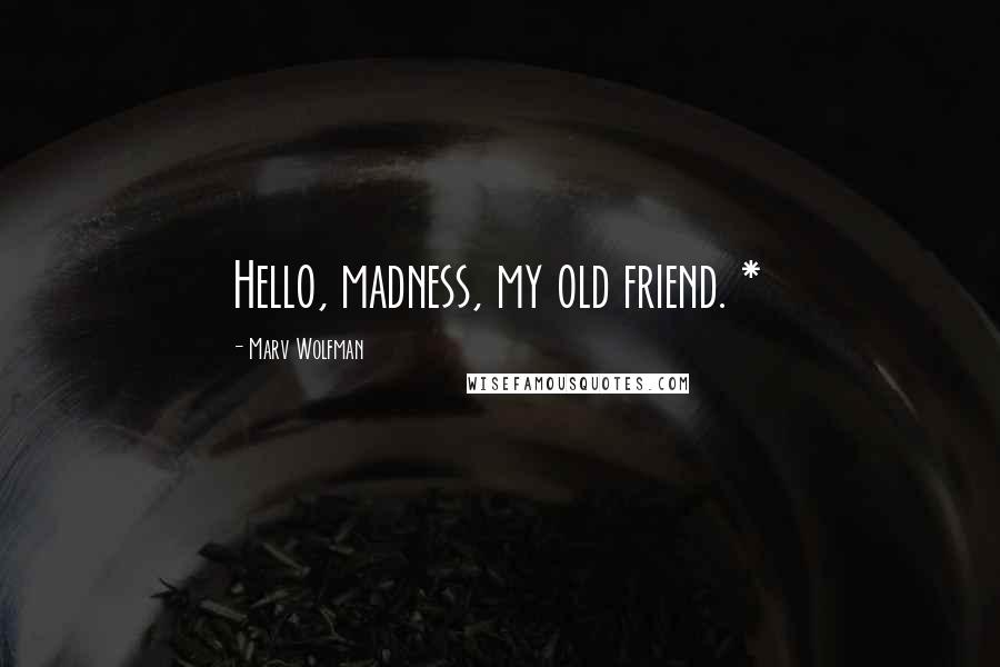 Marv Wolfman Quotes: Hello, madness, my old friend. *
