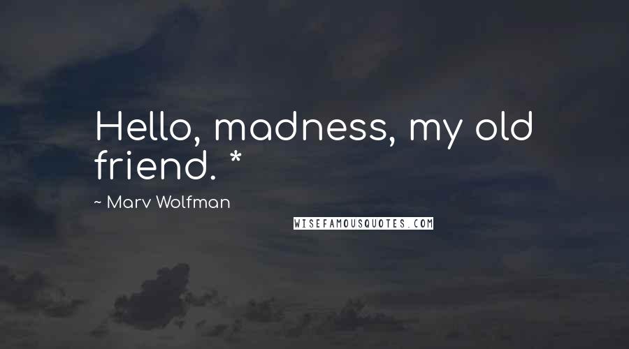 Marv Wolfman Quotes: Hello, madness, my old friend. *