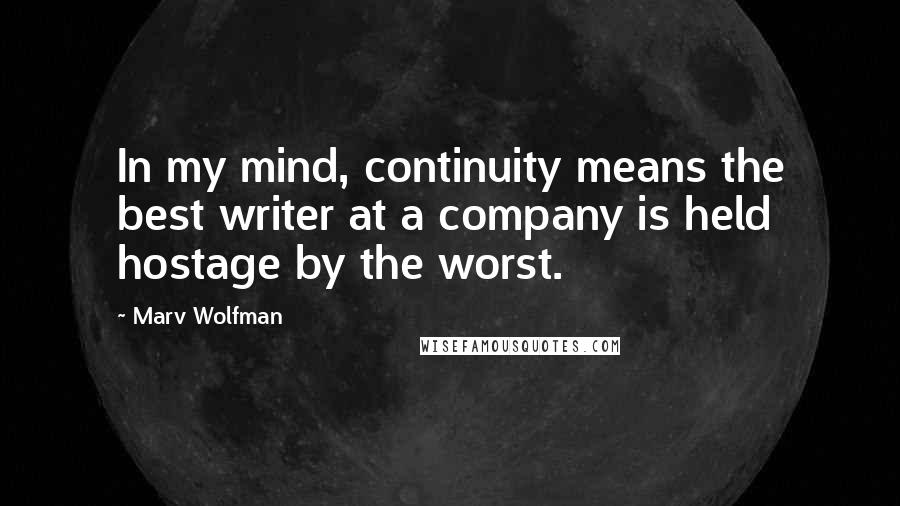 Marv Wolfman Quotes: In my mind, continuity means the best writer at a company is held hostage by the worst.