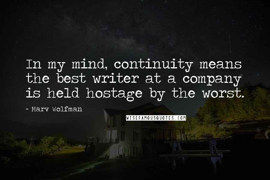 Marv Wolfman Quotes: In my mind, continuity means the best writer at a company is held hostage by the worst.