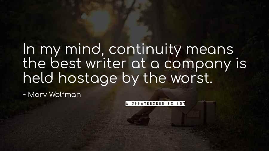 Marv Wolfman Quotes: In my mind, continuity means the best writer at a company is held hostage by the worst.