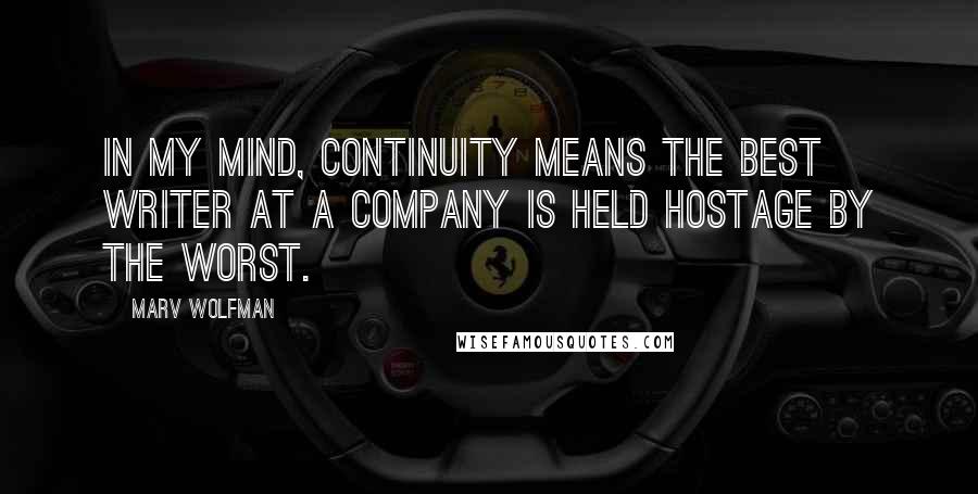 Marv Wolfman Quotes: In my mind, continuity means the best writer at a company is held hostage by the worst.