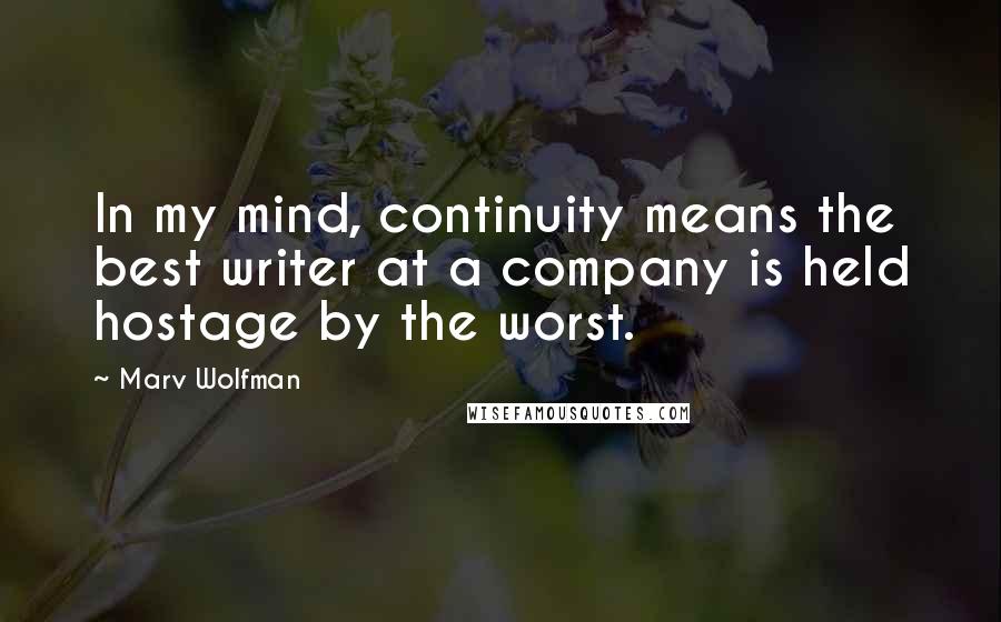 Marv Wolfman Quotes: In my mind, continuity means the best writer at a company is held hostage by the worst.