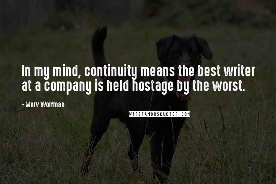 Marv Wolfman Quotes: In my mind, continuity means the best writer at a company is held hostage by the worst.