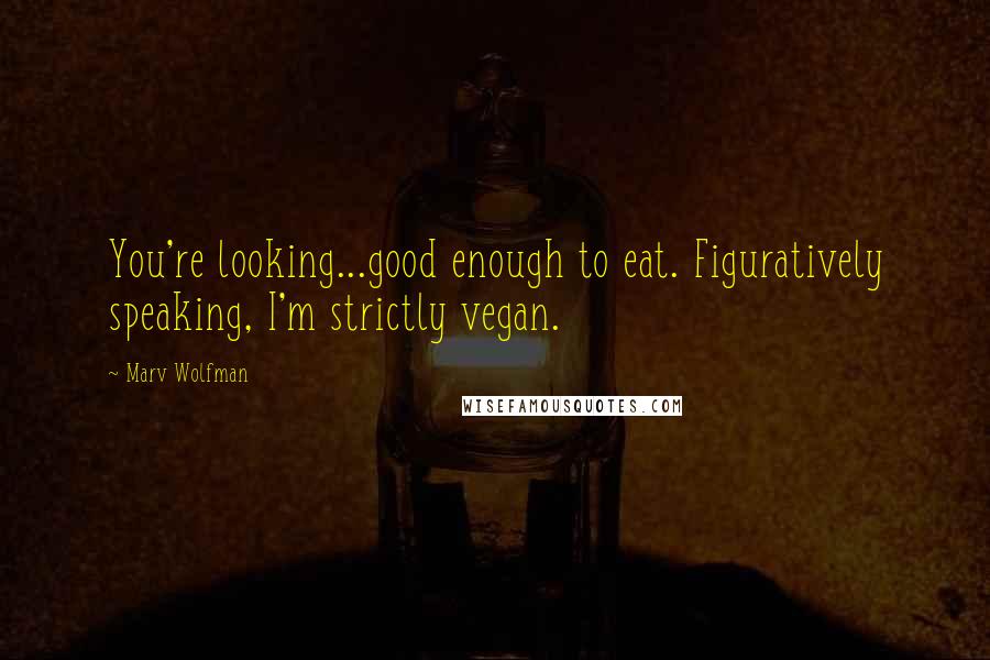 Marv Wolfman Quotes: You're looking...good enough to eat. Figuratively speaking, I'm strictly vegan.