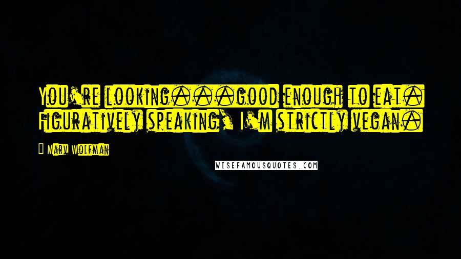 Marv Wolfman Quotes: You're looking...good enough to eat. Figuratively speaking, I'm strictly vegan.