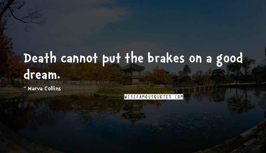 Marva Collins Quotes: Death cannot put the brakes on a good dream.