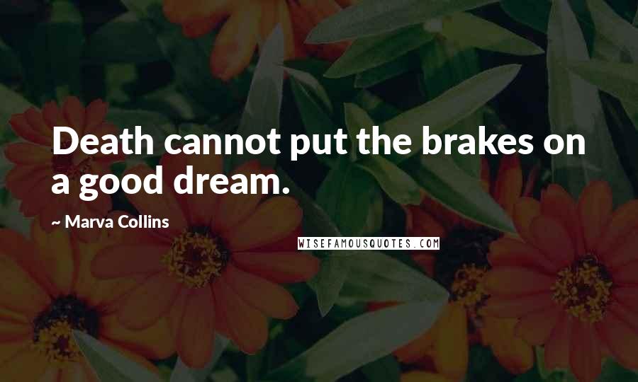 Marva Collins Quotes: Death cannot put the brakes on a good dream.