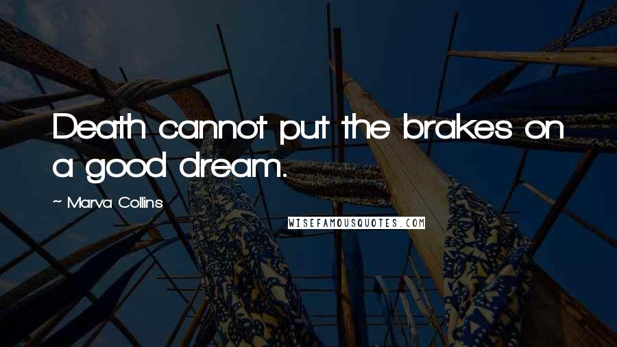 Marva Collins Quotes: Death cannot put the brakes on a good dream.