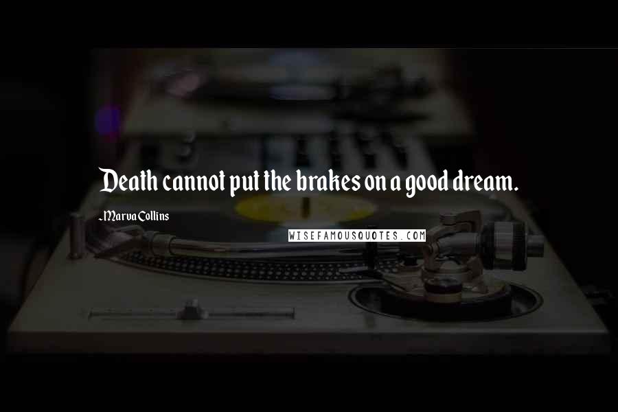 Marva Collins Quotes: Death cannot put the brakes on a good dream.