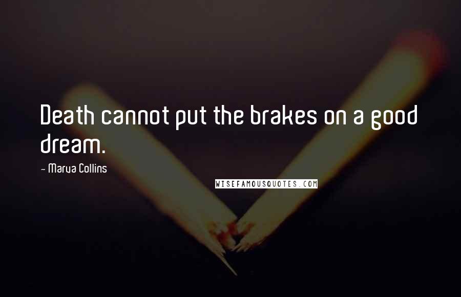 Marva Collins Quotes: Death cannot put the brakes on a good dream.