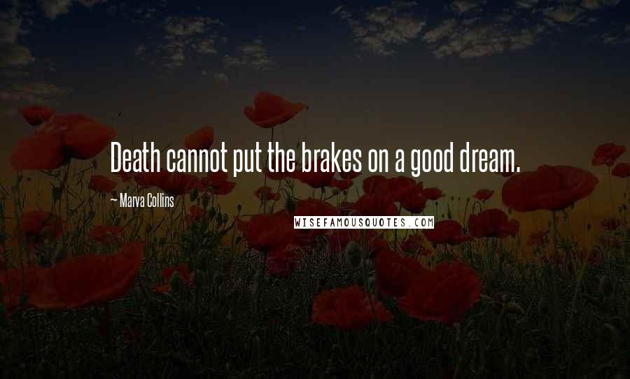 Marva Collins Quotes: Death cannot put the brakes on a good dream.