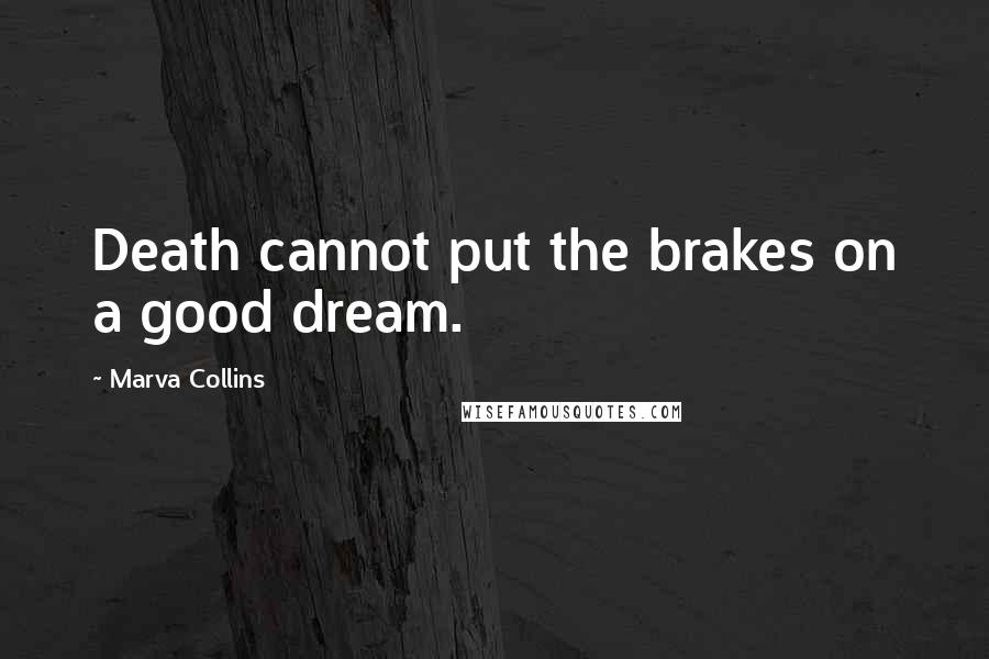 Marva Collins Quotes: Death cannot put the brakes on a good dream.