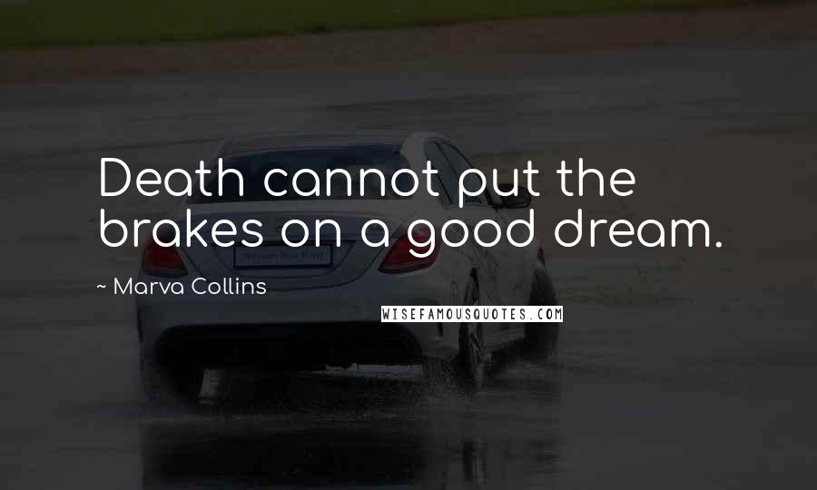 Marva Collins Quotes: Death cannot put the brakes on a good dream.