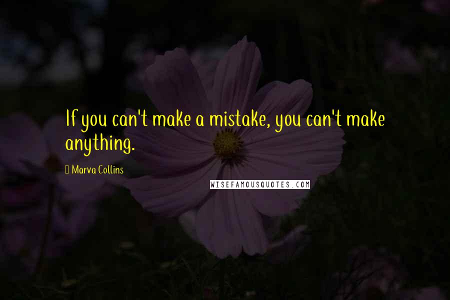Marva Collins Quotes: If you can't make a mistake, you can't make anything.