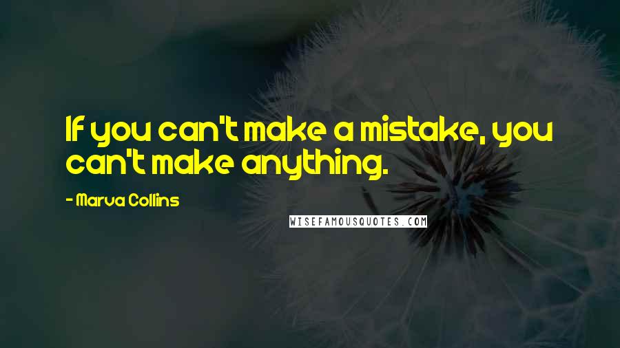 Marva Collins Quotes: If you can't make a mistake, you can't make anything.