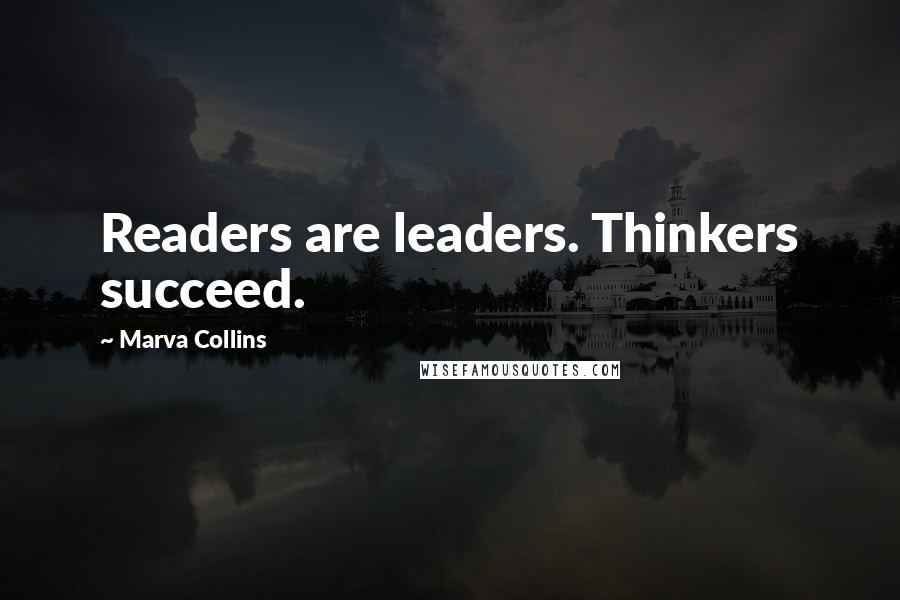 Marva Collins Quotes: Readers are leaders. Thinkers succeed.