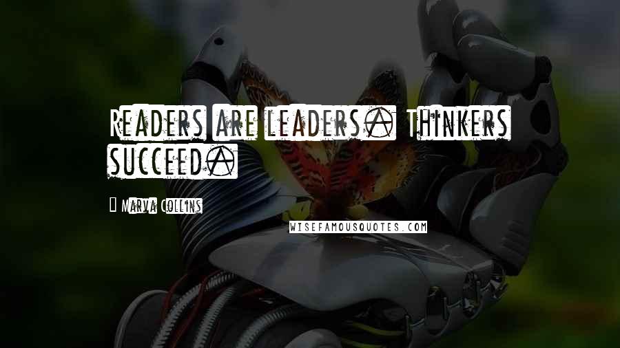 Marva Collins Quotes: Readers are leaders. Thinkers succeed.