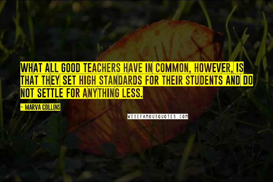 Marva Collins Quotes: What all good teachers have in common, however, is that they set high standards for their students and do not settle for anything less.
