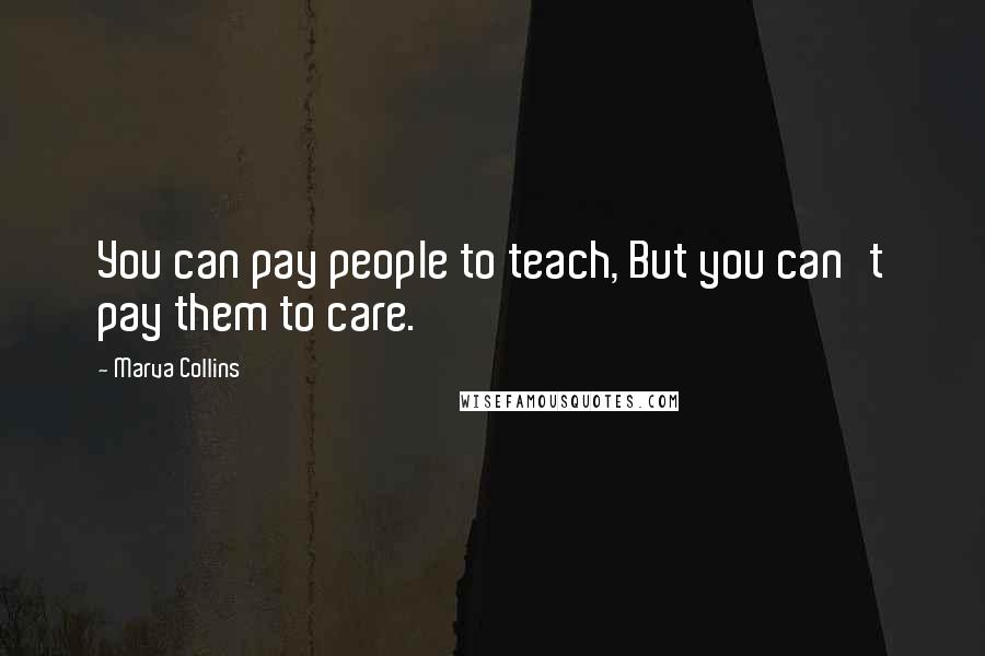 Marva Collins Quotes: You can pay people to teach, But you can't pay them to care.