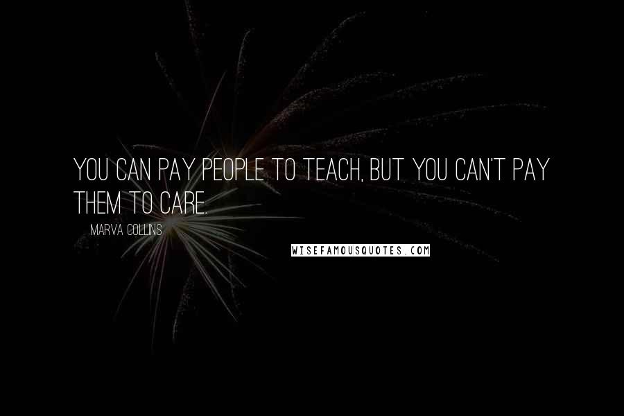 Marva Collins Quotes: You can pay people to teach, But you can't pay them to care.