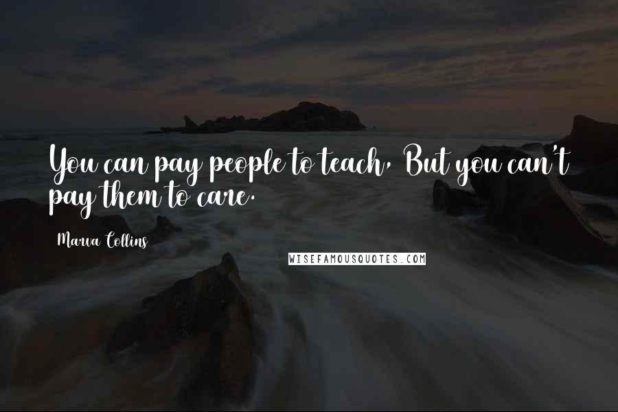 Marva Collins Quotes: You can pay people to teach, But you can't pay them to care.