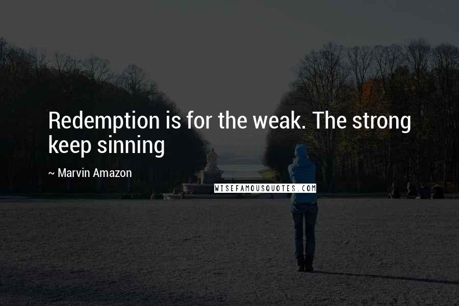 Marvin Amazon Quotes: Redemption is for the weak. The strong keep sinning