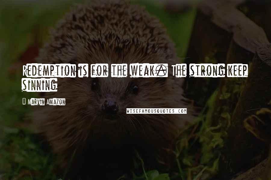 Marvin Amazon Quotes: Redemption is for the weak. The strong keep sinning