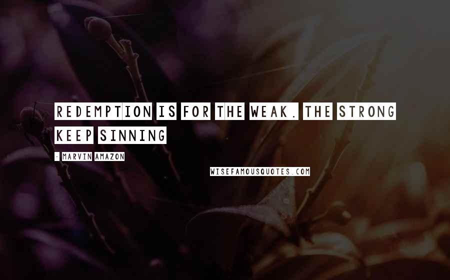 Marvin Amazon Quotes: Redemption is for the weak. The strong keep sinning