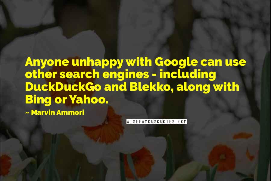 Marvin Ammori Quotes: Anyone unhappy with Google can use other search engines - including DuckDuckGo and Blekko, along with Bing or Yahoo.