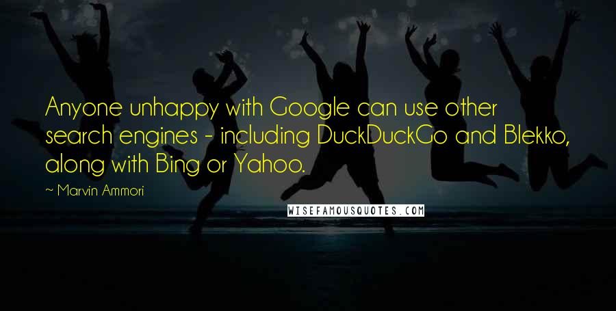 Marvin Ammori Quotes: Anyone unhappy with Google can use other search engines - including DuckDuckGo and Blekko, along with Bing or Yahoo.