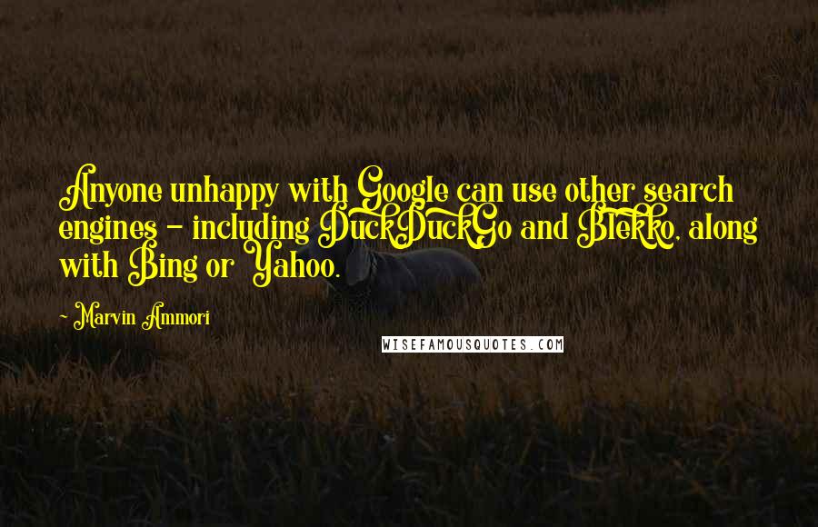 Marvin Ammori Quotes: Anyone unhappy with Google can use other search engines - including DuckDuckGo and Blekko, along with Bing or Yahoo.