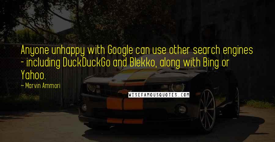 Marvin Ammori Quotes: Anyone unhappy with Google can use other search engines - including DuckDuckGo and Blekko, along with Bing or Yahoo.